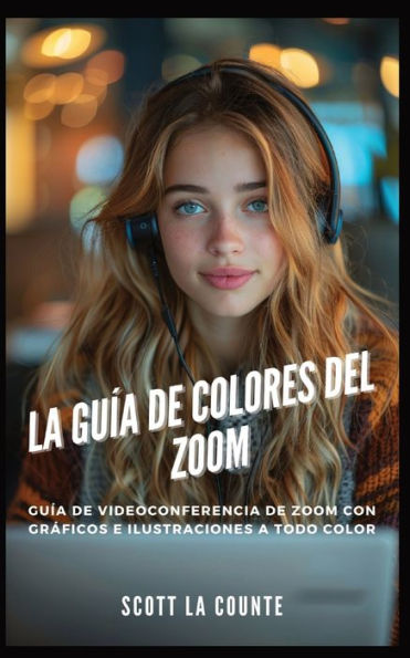 La Guï¿½a De Colores Del Zoom: Guï¿½a De Videoconferencia De Zoom Con Grï¿½ficos E Ilustraciones a Todo Color