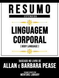 Title: Resumo Estendido - Linguagem Corporal (Body Language) - Baseado No Livro De Allan E Barbara Pease, Author: Mentors Library