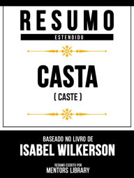 Title: Resumo Estendido - Casta (Caste) - Baseado No Livro De Isabel Wilkerson, Author: Mentors Library