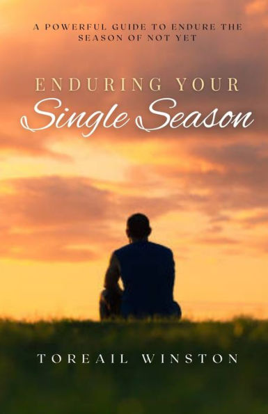 Enduring Your Single Season: A Powerful Guide To Endure A Season Of Not Yet