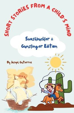 Short Stories From a Child's Mind: The Swashbuckler & Gunslinger Edition