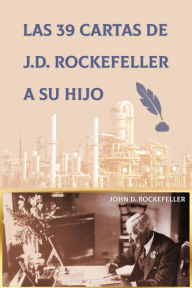 Title: Las 38 cartas de J.D. Rockefeller a su hijo: perspectivas, ideología y sabiduría, Author: J. D. Rockefeller