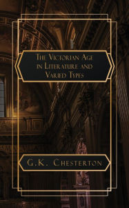 Title: The Victorian Age in Literature: and Varied Types, Author: G. K. Chesterton