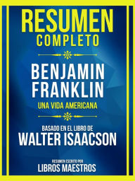 Title: Resumen Completo - Benjamin Franklin - Una Vida Americana - Basado En El Libro De Walter Isaacson: (Edicion Extendida), Author: Libros Maestros