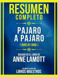 Title: Resumen Completo - Pajaro A Pajaro (Bird By Bird) - Basado En El Libro De Anne Lamott: (Edicion Extendida), Author: Libros Maestros