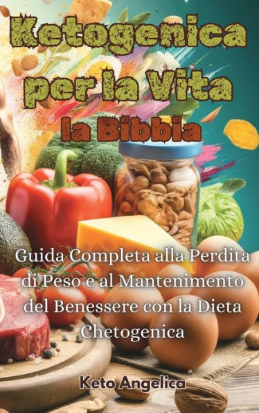 Ketogenica per la Vita, la Bibbia: Guida Completa alla Perdita di Peso e al Mantenimento del Benessere con la Dieta Chetogenica