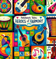 Title: Patchwork Tales: Heroes of Harmony, Author: A.J. Solano