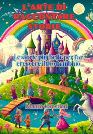 Title: L'arte di raccontare storie: Le storie piu' belle per far crescere il tuo bambino, Author: Mauro Forestieri