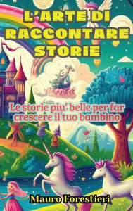 Title: L'arte di raccontare storie: Le storie piu' belle per far crescere il tuo bambino, Author: Mauro Forestieri