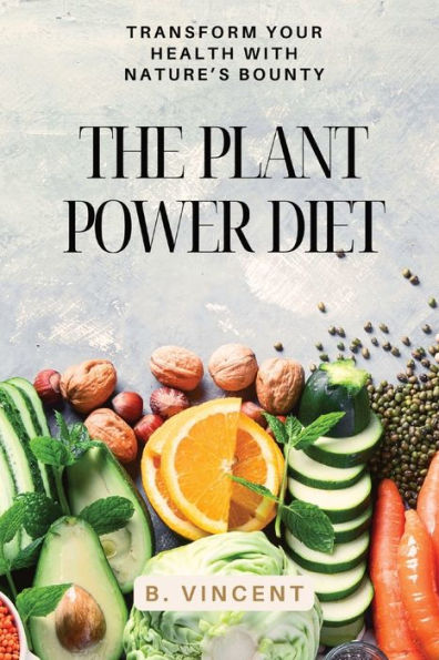 The Plant Power Diet: Transform Your Health with Nature's Bounty