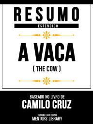 Title: Resumo Estendido - A Vaca (The Cow) - Baseado No Livro De Camilo Cruz, Author: Mentors Library