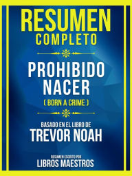 Title: Resumen Completo - Prohibido Nacer (Born A Crime) - Basado En El Libro De Trevor Noah: (Edicion Extendida), Author: Libros Maestros