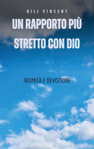 Title: Un rapporto piï¿½ stretto con Dio: Intimitï¿½ e Devozione, Author: Bill Vincent