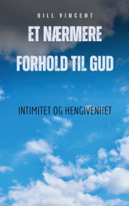 Title: Et nï¿½rmere forhold til Gud: Intimitet og hengivenhet, Author: Bill Vincent