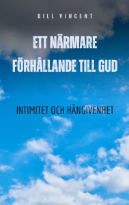 Title: Ett närmare förhållande till Gud: Intimitet och hängivenhet, Author: Bill Vincent