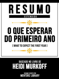 Title: Resumo Estendido - O Que Esperar Do Primeiro Ano (What To Expect The First Year) - Baseado No Livro De Heidi Murkoff, Author: Mentors Library