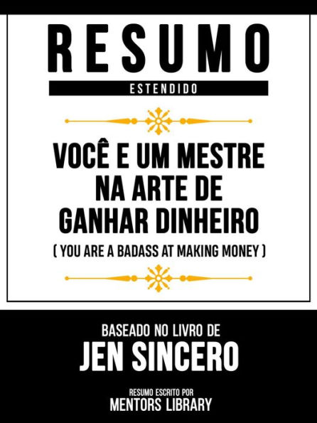 Resumo Estendido - Você É Um Mestre Na Arte De Ganhar Dinheiro (You Are A Badass At Making Money) - Baseado No Livro De Jen Sincero: Você É Um Mestre Na Arte De Ganhar Dinheiro (You Are A Badass At Making Money) - Baseado No Livro De Jen Sincero