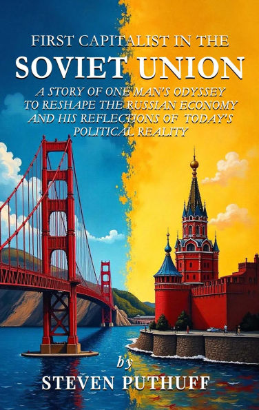 First Capitalist In the Soviet Union: A Story of One Man's Odyssey to Reshape the Russian Economy and His Reflections of Today's Political Reality