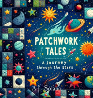 Title: Patchwork Tales: A Journey through the Stars, Author: A.J. Solano