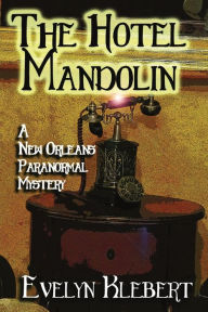 Title: The Hotel Mandolin: A New Orleans Paranormal Mystery, Author: Evelyn Klebert