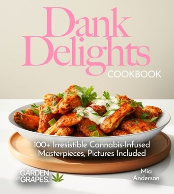 Dank Delights Cookbook: 100+ Irresistible Cannabis-Infused Masterpieces, Pictures Included