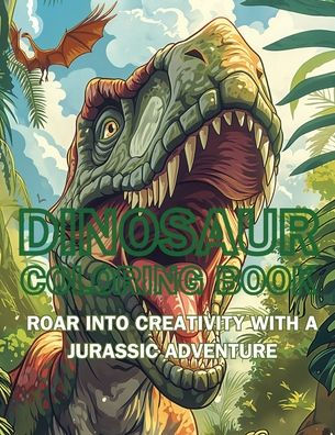 Dinosaur Coloring Book: Roar into Creativity with a Jurassic Adventure