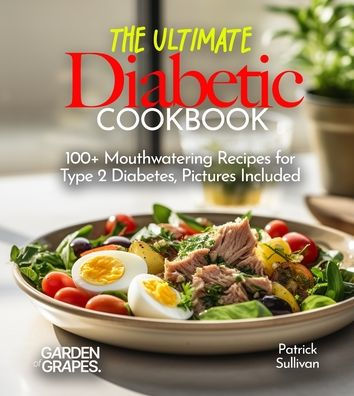 The Ultimate Diabetic Cookbook: 100+ Mouthwatering Recipes for Type 2 Diabetes, Pictures Included