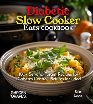 Diabetic Slow Cooker Eats Cookbook: 100+ Set-and-Forget Recipes for Diabetes Control, Pictures Included