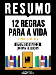 Title: Resumo - 12 Regras Para A Vida (12 Rules For Life) - Baseado No Livro De Jordan Peterson, Author: Bookmate Editorial