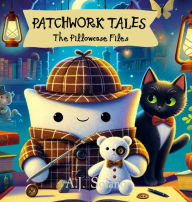 Title: Patchwork Tales: The Pillowcase Files, Author: A.J. Solano
