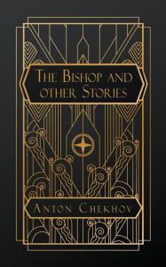 Title: The Tales of Chekhov: The Bishop and Other Stories, Author: Anton Chekhov