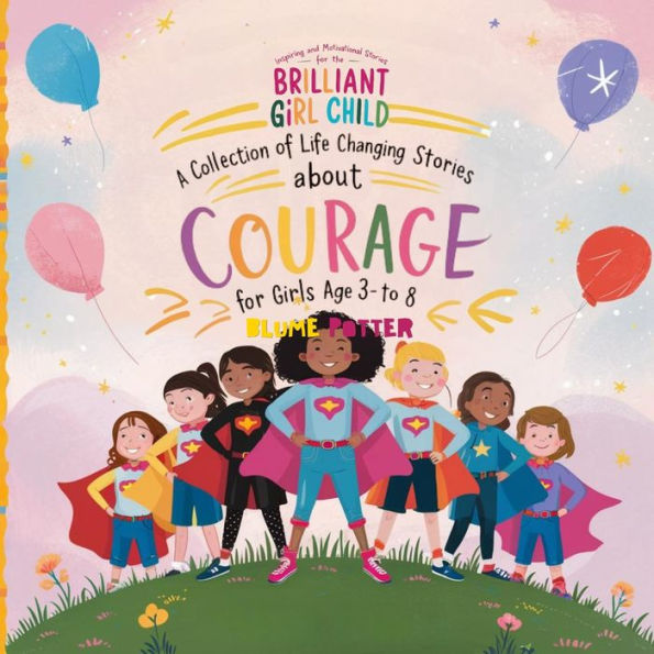 Inspiring And Motivational Stories for The Brilliant Girl Child: A Collection of Life Changing about Courage Girls Age 3 to 8