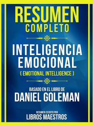 Title: Resumen Completo - Inteligencia Emocional (Emotional Intelligence) - Basado En El Libro De Daniel Goleman: (Edicion Extendida), Author: Libros Maestros