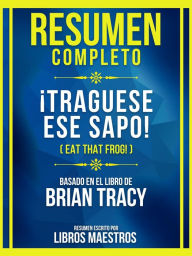 Title: Resumen Completo - ¡Traguese Ese Sapo! (Eat That Frog!) - Basado En El Libro De Brian Tracy: (Edicion Extendida), Author: Libros Maestros