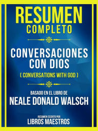 Title: Resumen Completo - Conversaciones Con Dios (Conversations With God) - Basado En El Libro De Neale Donald Walsch: (Edicion Extendida), Author: Libros Maestros