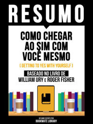 Title: Resumo - Como Chegar Ao Sim Com Você Mesmo (Getting To Yes With Yourself) - Baseado No Livro De William Ury E Roger Fisher, Author: Bookmate Editorial