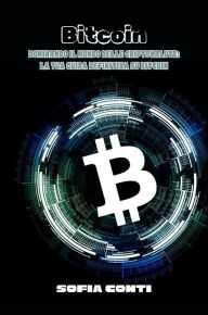 Title: Bitcoin: Dominando il Mondo delle Criptovalute: La tua Guida Definitiva su Bitcoin, Author: Sofia Conti