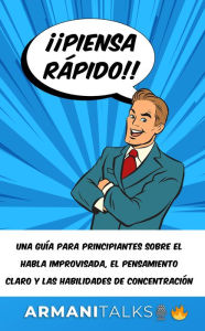 Title: ¡¡Piensa rápido!!: Una guía para principiantes sobre el habla improvisada, el pensamiento claro y las habilidades de concentración (Spanish Edition), Author: Armani Talks