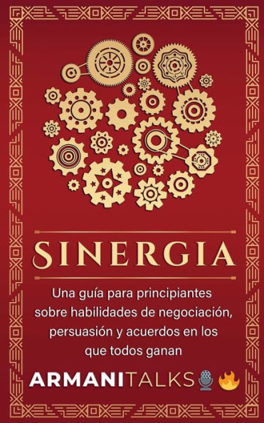 Sinergia: Una guï¿½a para principiantes sobre habilidades de negociaciï¿½n, persuasiï¿½n y acuerdos en los que todos ganan (Spanish Edition)