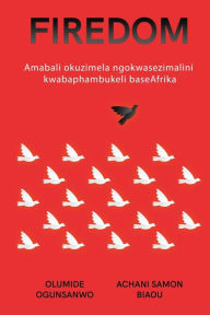 Title: Firedom: Amabali okuzimela ngokwasezimalini kwabaphambukeli baseAfrika, Author: Olumide Ogunsanwo