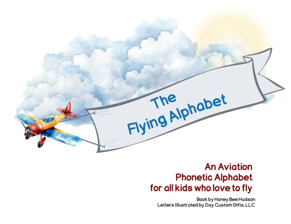 The Flying Alphabet: An Aviation Phonetic Alphabet for all kids who love to fly