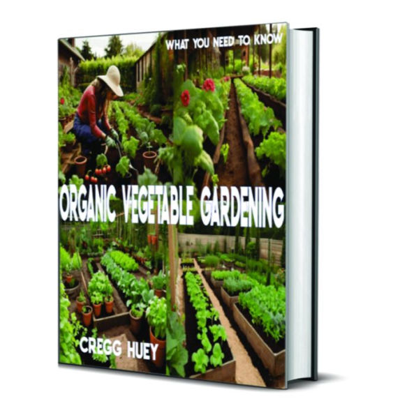 What You Need to Know: Organic Vegetable Gardening