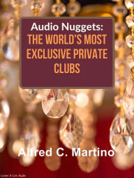 Title: Audio Nuggets: The World's Most Exclusive Private Clubs, Author: Alfred C Martino