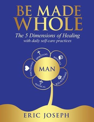 Be Made Whole: The 5 Dimensions of Healings with Daily Self-Help Practices