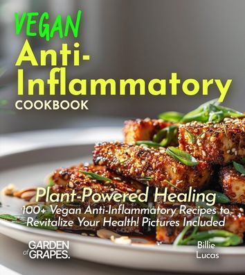 Vegan Anti-Inflammatory Cookbook: Plant-Powered Healing: 100+ Vegan Anti-Inflammatory Recipes to Revitalize Your Health! Pictures Included