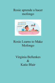 Title: Rosie aprende a hacer mofongo: Rosie Learns to Make Mofongo, Author: Virginia Bellenkes