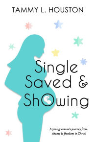 Title: Single, Saved, & Showing, Author: Tammy L Houston