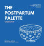 The Postpartum Palette Cookbook: A Culinary Canvas of Healing, Energy, and Joy in the Fourth Trimester and Beyond