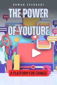 Title: The Power of YouTube: A Platform for Change, Author: Rowan Everhart