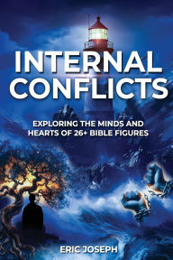 Title: Internal Conflicts: Exploring the Minds and Hearts of 26+ Bible Figures, Author: Eric Joseph